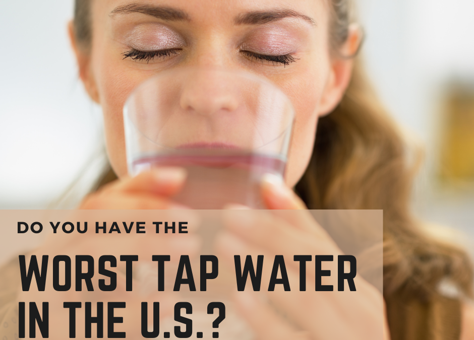 Do YOU Have the Worst Tap Water in the U.S.?